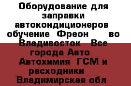 Оборудование для заправки автокондиционеров, обучение. Фреон R134aво Владивосток - Все города Авто » Автохимия, ГСМ и расходники   . Владимирская обл.